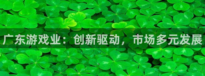 pp电子官网官网注册账号：广东游戏业：创新驱动，市场多元发展