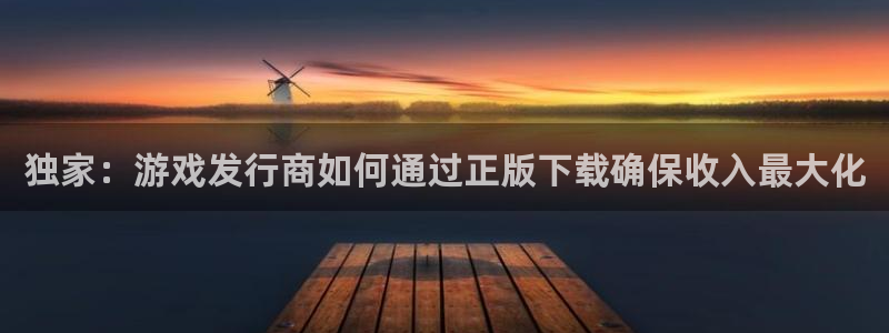 pp电子电子商务怎么样：独家：游戏发行商如何通过正版下载确保收入最大化