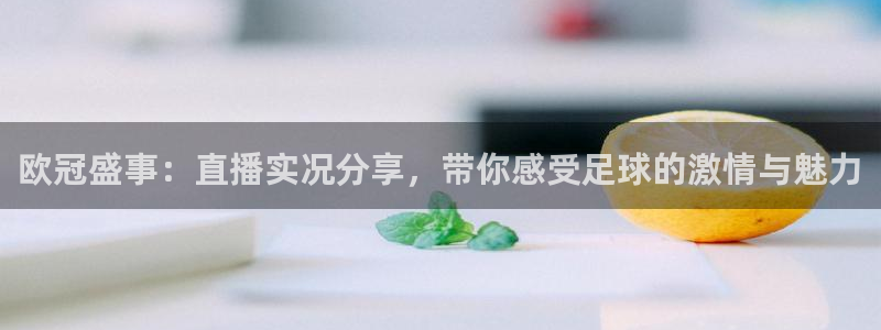 足球:无敌之全能绿茵巨星：欧冠盛事：直播实况分享，带你感受足球的激情与魅力